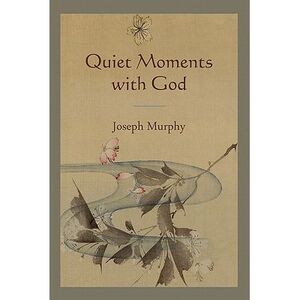Quiet Moments with God -- Joseph Murphy